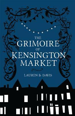 The Grimoire of Kensington Market by Lauren B. Davis