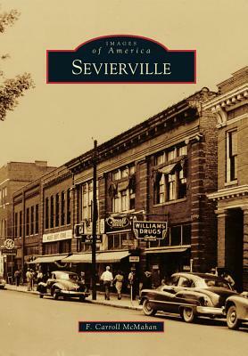 Sevierville by Foreword By Mayor Bryan Atchley, F. Carroll McMahan