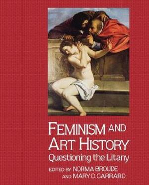 Feminism and Art History: Questioning the Litany by Mary D. Garrard, Norma Broude