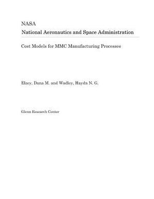 Cost Models for MMC Manufacturing Processes by National Aeronautics and Space Adm Nasa