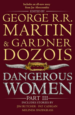 Dangerous Women Part 3 by Cecelia Holland, Diana Rowland, Sherlynn Kenyon, Pat Cadigan, Melinda M. Snodgrass, Gardner Dozois, George R.R. Martin, Jim Butcher, Joe Abercrombie