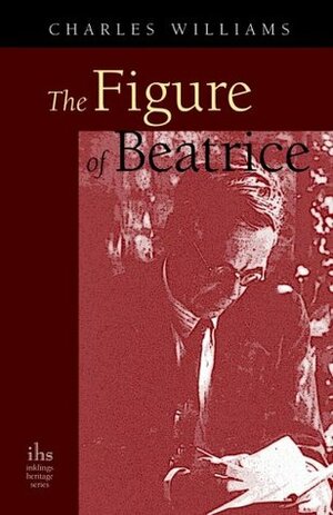 The Figure of Beatrice: A Study in Dante by Charles Williams