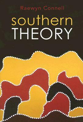 Southern Theory: The Global Dynamics of Knowledge in Social Science by Raewyn Connell