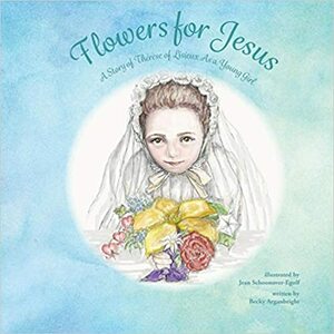 Flowers for Jesus: A Story of Th�r�se of Lisieux as a Young Girl by Becky B Arganbright, Jean Schoonover-Egolf