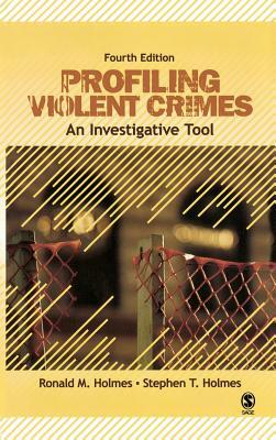 Profiling Violent Crimes: An Investigative Tool by Stephen T. Holmes, Ronald M. Holmes