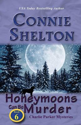 Honeymoons Can Be Murder: Charlie Parker Mysteries, Book 6 by Connie Shelton