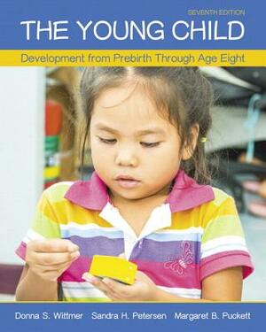 The Young Child: Development from Prebirth Through Age Eight with Mylab Education with Enhanced Pearson Etext, Loose-Leaf Version -- Ac [With Access C by Donna Wittmer, Sandra Petersen, Margaret Puckett