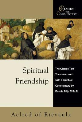 Spiritual Friendship: The Classic Text with a Spiritual Commentary by Dennis Billy, C.Ss.R. by Aelred of Rievaulx, Dennis Billy