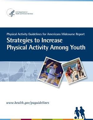 Physical Activity Guidelines for American Midcourse Report: Strategies to Increase Physical Activity Among Youth by U. S. Department of Health and Services