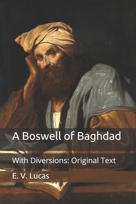 A Boswell of Baghdad: With Diversions: Original Text by E. V. Lucas