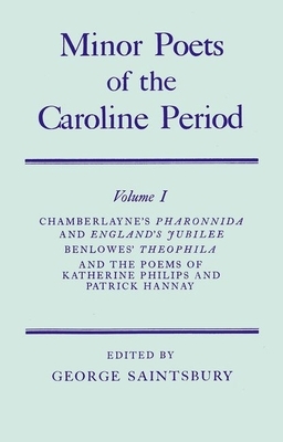 Minor Poets of the Caroline Period, Volume I: Chamberlayne's Pharonnida and England's Jubilee, Benlowe's Theophila and the Poems of Katherine Philips by William Chamberlayne, Edward Benlowes, Katherine Philips