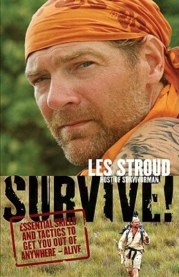 Survive!: Essential Skills and Tactics to Get You Out of Anywhere - Alive by Les Stroud, Beverley Hawksley, Laura Bombier
