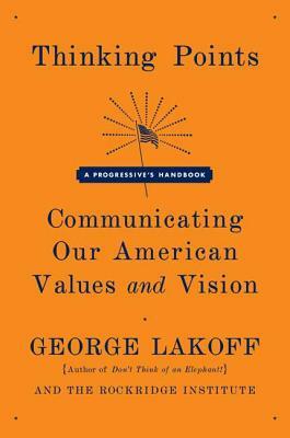 Thinking Points: Communicating Our American Values and Vision by George Lakoff