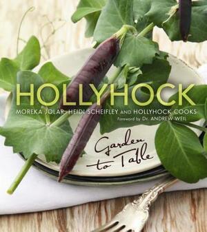 Hollyhock: Garden to Table by Heidi Scheifley, Moreka Jolar