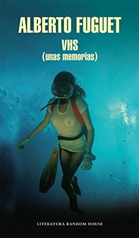 VHS (unas memorias) by Alberto Fuguet