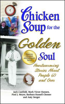 Chicken Soup for the Golden Soul: Heartwarming Stories about People 60 and Over by Paul J. Meyer, Mark Victor Hansen, Jack Canfield