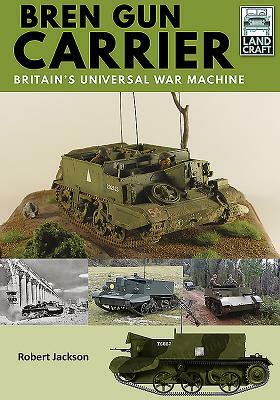 Bren Gun Carrier: Britain's Universal War Machine by Robert Jackson