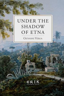 Under the Shadow of Etna: Sicilian Stories from the Italian of Giovanni Verga by Giovanni Verga