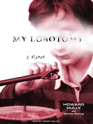 My Lobotomy: A Memoir by Charles Fleming, Howard Dully