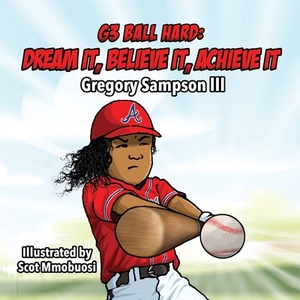 G3 Ball Hard: Dream It, Believe It, Achieve It by Gregory Sampson