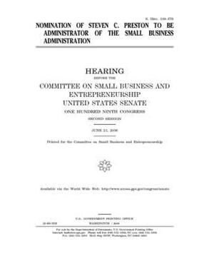 Nomination of Steven C. Preston to be Administrator of the Small Business Administration by United States Congress, United States Senate, Committee on Small Business an (senate)