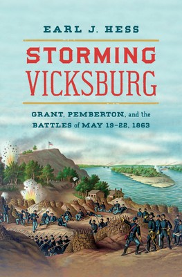 Storming Vicksburg: Grant, Pemberton, and the Battles of May 19-22, 1863 by Earl J. Hess