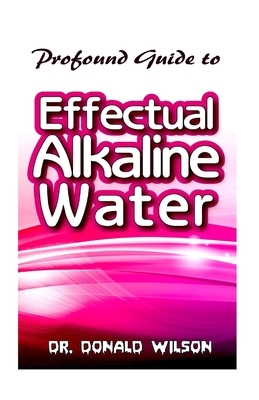 Profound Guide To Effectual Alkaline Water by Donald Wilson