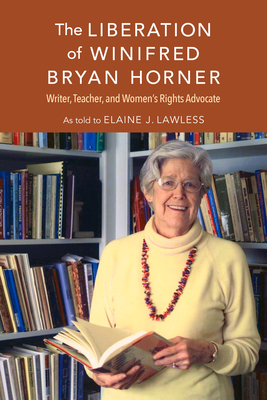 The Liberation of Winifred Bryan Horner: Writer, Teacher, and Women's Rights Advocate by Elaine J. Lawless