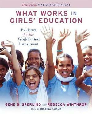 What Works in Girls' Education: Evidence for the World's Best Investment by Rebecca Winthrop, Christina Kwauk, Malala Yousafzai, Gene B. Sperling