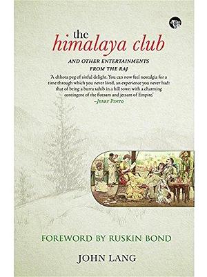 The Himalaya Club and Other Entertainments from the Raj by John Lang, John Lang