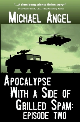 Apocalypse With a Side of Grilled Spam - Episode Two by Michael Angel
