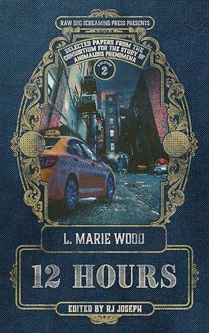 12 Hours: The Selected Papers for the Consortium for the Study of Anomalous Phenomena by L. Marie Wood, L. Marie Wood, R.J. Joseph