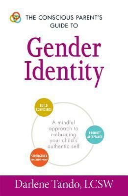The Conscious Parent's Guide to Gender Identity: A Mindful Approach to Embracing Your Child's Authentic Self by Darlene Tando