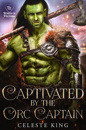 Captivated by Her Orc Captain by Celeste King, Celeste King