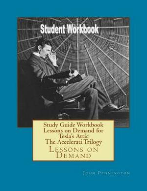 Study Guide Workbook Lessons on Demand for Tesla's Attic The Accelerati Trilogy: Lessons on Demand by John Pennington