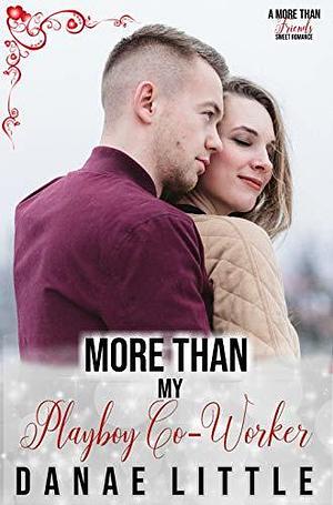 More Than My Playboy Co-Worker by Danae Little, Danae Little