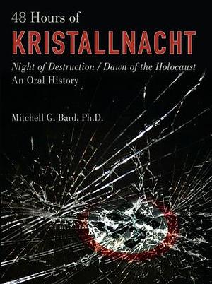 48 Hours of Kristallnacht: Night Of Destruction/Dawn Of The Holocaust by Mitchell G. Bard, Mitchell G. Bard