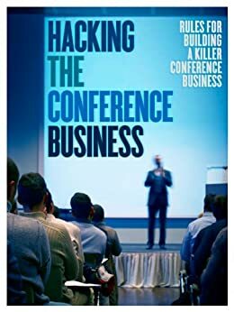 Hacking the Conference Game: Rules for Building a Killer Conference Business by Charles Hudson