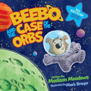 Beebo and the Case of the Orbs by Madison Meadows