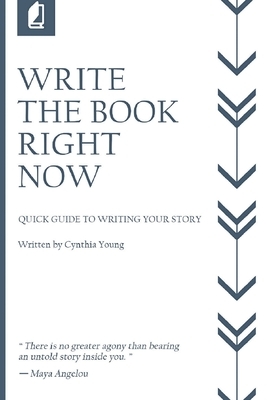 Write the Book Right Now: Quick Guide to Writing Your Story by Cynthia Young