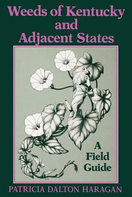 Weeds of Kentucky and Adjacent States: A Field Guide by Patricia Dalton Haragan