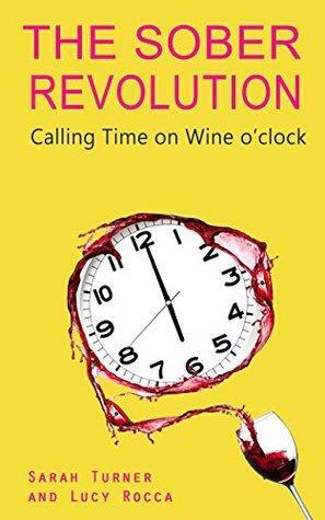 The Sober Revolution: Calling Time on Wine O'Clock: Volume 1 by Sarah Turner, Lucy Rocca