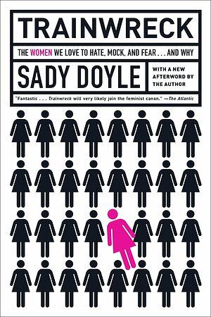 Trainwreck: The Women We Love to Hate, Mock, and Fear... and Why by Jude Ellison S. Doyle