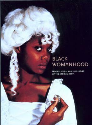 Black Womanhood: Images, Icons, and Ideologies of the African Body by Barbara Thompson, Ifi Amadiume, Enid Schildkrout, Christaud Geary, Ayo Abietou Coly