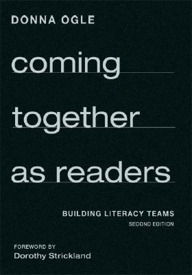 Coming Together as Readers: Building Literacy Teams by Donna M. Ogle