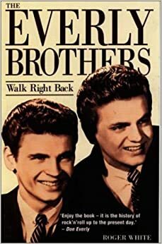 Walk Right Back: The Story Of The Everly Brothers by Roger White