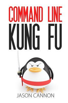 Command Line Kung Fu: Bash Scripting Tricks, Linux Shell Programming Tips, and Bash One-liners by Jason Cannon