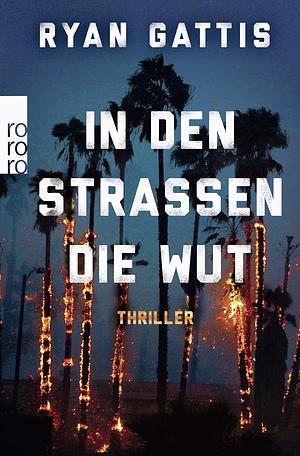 In den Straßen die Wut: Thriller by Ryan Gattis