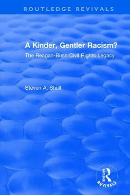 A Kinder, Gentler Racism?: The Reagan-Bush Civil Rights Legacy by Steven a. Shull