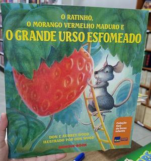 O ratinho, o morango vermelho maduro e o grande urso esfomeado by Audrey Wood, Don Wood, Don Wood